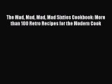 [Download PDF] The Mad Mad Mad Mad Sixties Cookbook: More than 100 Retro Recipes for the Modern