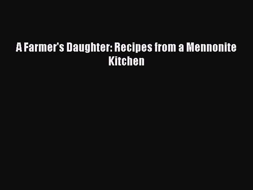 [Download PDF] A Farmer's Daughter: Recipes from a Mennonite Kitchen Ebook Online
