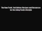 [Download PDF] The Raw Truth 2nd Edition: Recipes and Resources for the Living Foods Lifestyle