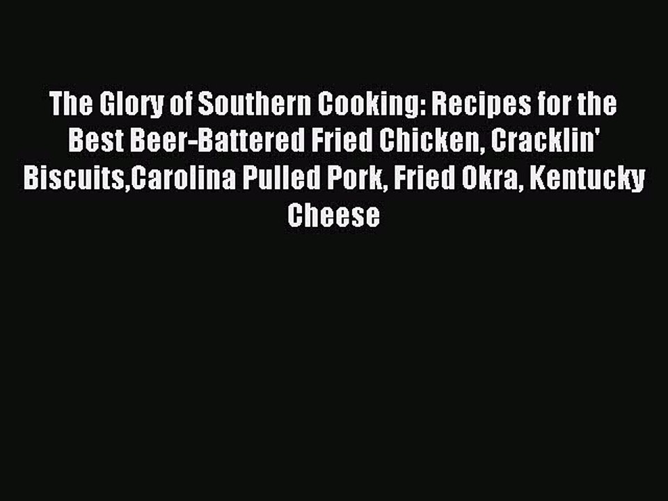 [Download PDF] The Glory of Southern Cooking: Recipes for the Best Beer-Battered Fried Chicken