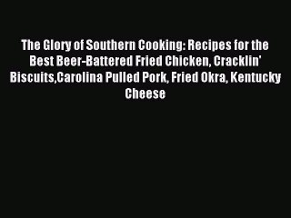 [Download PDF] The Glory of Southern Cooking: Recipes for the Best Beer-Battered Fried Chicken