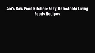 [Download PDF] Ani's Raw Food Kitchen: Easy Delectable Living Foods Recipes PDF Free