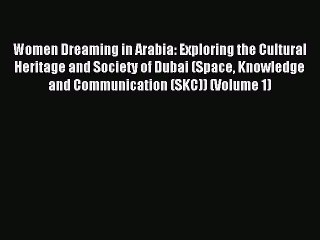 Download Women Dreaming in Arabia: Exploring the Cultural Heritage and Society of Dubai (Space