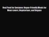 [Download PDF] Real Food for Everyone: Vegan-Friendly Meals for Meat-Lovers Vegetarians and