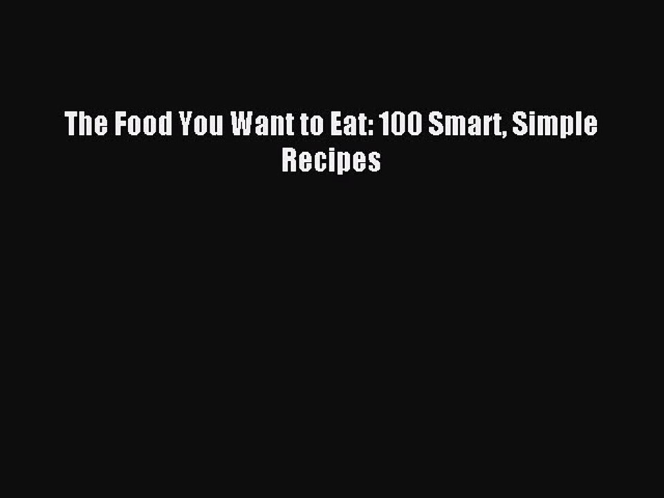 [Download PDF] The Food You Want to Eat: 100 Smart Simple Recipes Read Online