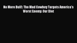[Download PDF] No More Bull!: The Mad Cowboy Targets America's Worst Enemy: Our Diet PDF Free