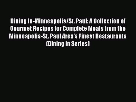 Download Dining In-Minneapolis/St. Paul: A Collection of Gourmet Recipes for Complete Meals