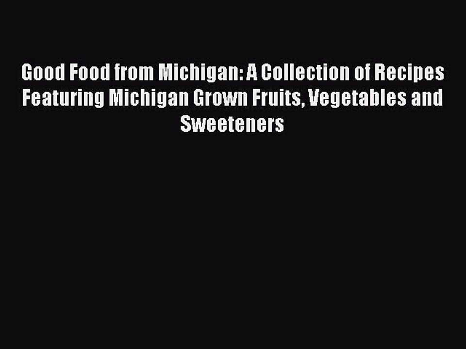 Read Good Food from Michigan: A Collection of Recipes Featuring Michigan Grown Fruits Vegetables