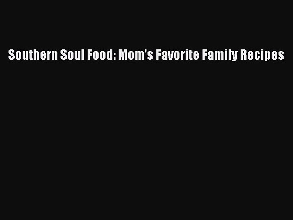 Read Southern Soul Food: Mom's Favorite Family Recipes Ebook Free