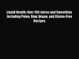 [Download PDF] Liquid Health: Over 100 Juices and Smoothies Including Paleo Raw Vegan and Gluten-Free