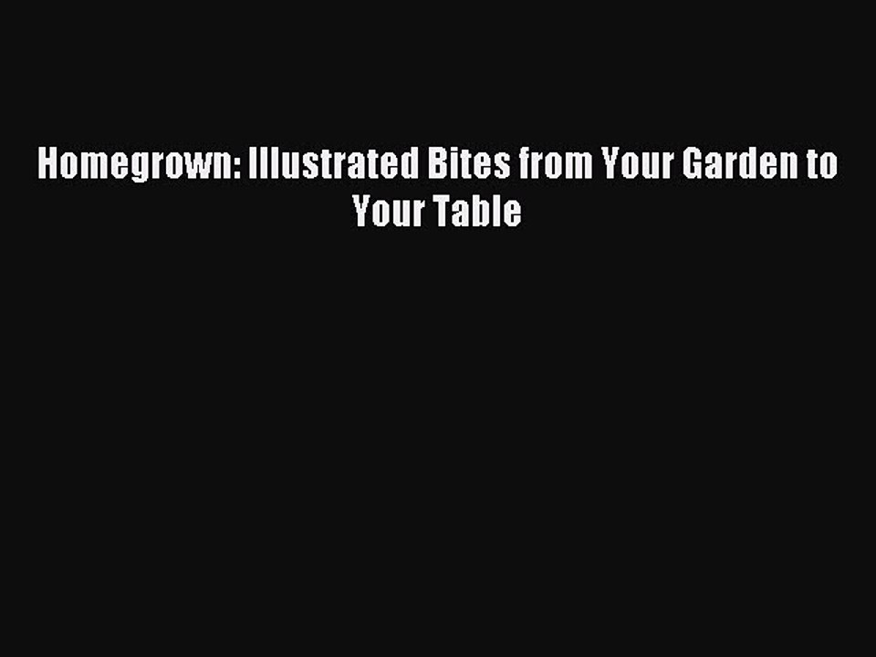 [Download PDF] Homegrown: Illustrated Bites from Your Garden to Your Table Ebook Free