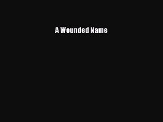 PDF A Wounded Name  Read Online