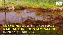 Fracking Causing radioactive Contamination of land & water In North Dakota