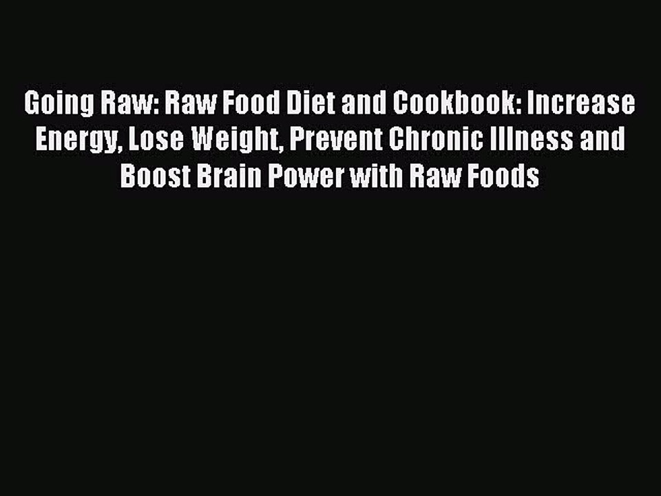 [Download PDF] Going Raw: Raw Food Diet and Cookbook: Increase Energy Lose Weight Prevent Chronic