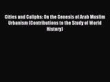 Download Cities and Caliphs: On the Genesis of Arab Muslim Urbanism (Contributions to the Study