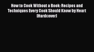 Read How to Cook Without a Book: Recipes and Techniques Every Cook Should Know by Heart [Hardcover]