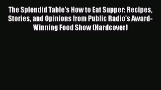 Read The Splendid Table's How to Eat Supper: Recipes Stories and Opinions from Public Radio's