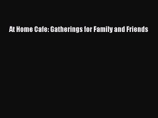 Read At Home Cafe: Gatherings for Family and Friends PDF Online