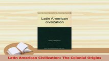 Read  Latin American Civilization The Colonial Origins Ebook Free
