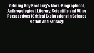 Read Orbiting Ray Bradbury's Mars: Biographical Anthropological Literary Scientific and Other