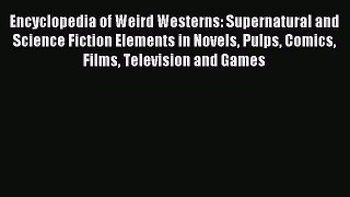 Read Encyclopedia of Weird Westerns: Supernatural and Science Fiction Elements in Novels Pulps