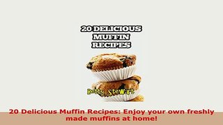 PDF  20 Delicious Muffin Recipes Enjoy your own freshly made muffins at home PDF Online