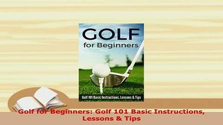 PDF  Golf for Beginners Golf 101 Basic Instructions Lessons  Tips Read Full Ebook