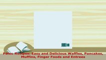 PDF  Paleo Recipes Easy and Delicious Waffles Pancakes Muffins Finger Foods and Entrees Read Online