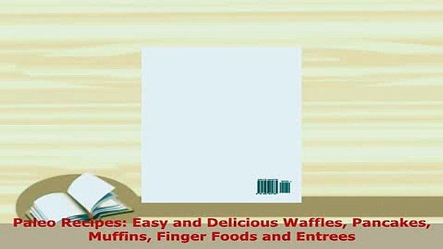 PDF Paleo Recipes Easy and Delicious Waffles Pancakes Muffins Finger Foods and Entrees Read Online