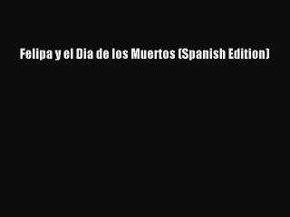 [PDF] Felipa y el Dia de los Muertos (Spanish Edition) [Download] Online