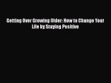 PDF Getting Over Growing Older: How to Change Your Life by Staying Positive  EBook