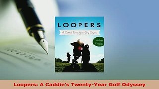 PDF  Loopers A Caddies TwentyYear Golf Odyssey Read Online