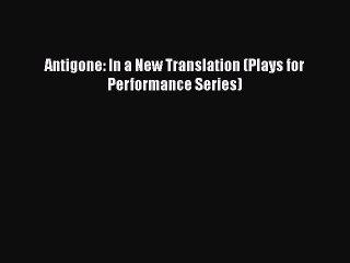 PDF Antigone: In a New Translation (Plays for Performance Series)  EBook