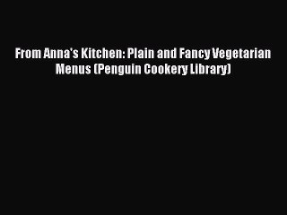 Read From Anna's Kitchen: Plain and Fancy Vegetarian Menus (Penguin Cookery Library) Ebook