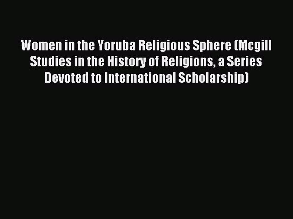 Download Women in the Yoruba Religious Sphere (Mcgill Studies in the History of Religions a