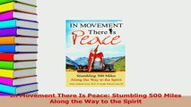 Read  In Movement There Is Peace Stumbling 500 Miles Along the Way to the Spirit Ebook Free