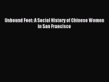 Read Unbound Feet: A Social History of Chinese Women in San Francisco Ebook Free