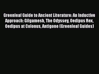 PDF Greenleaf Guide to Ancient Literature: An Inductive Approach: Gilgamesh The Odyssey Oedipus