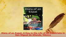 Read  Diary of an Expat A Day in the Life of an Expatriate in San Miguel de Allende México Ebook Free