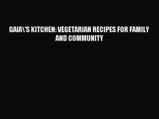 Read GAIA\'S KITCHEN: VEGETARIAN RECIPES FOR FAMILY AND COMMUNITY Ebook Free