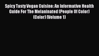 Read Spicy Tasty Vegan Cuisine: An Informative Health Guide For The Melaninated (People Of