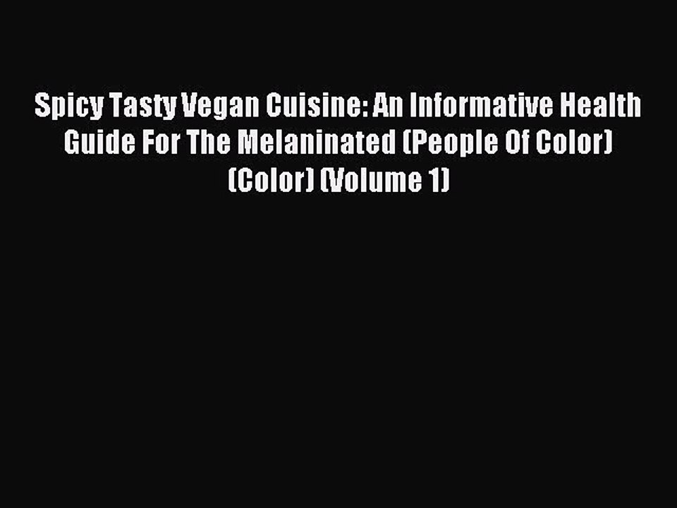 Read Spicy Tasty Vegan Cuisine: An Informative Health Guide For The Melaninated (People Of