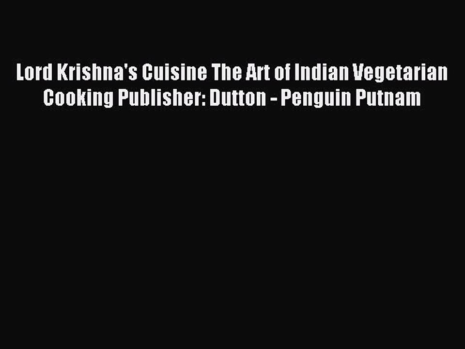 Read Lord Krishna's Cuisine The Art of Indian Vegetarian Cooking Publisher: Dutton - Penguin