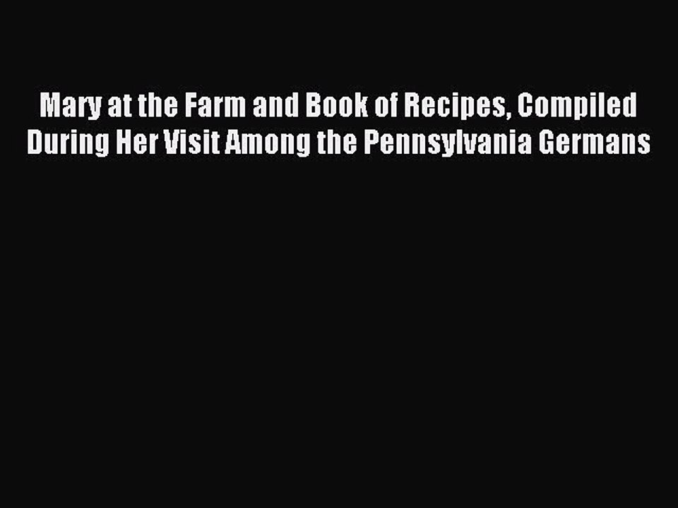 Read Mary at the Farm and Book of Recipes Compiled During Her Visit Among the Pennsylvania