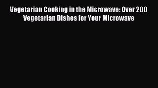 Read Vegetarian Cooking in the Microwave: Over 200 Vegetarian Dishes for Your Microwave Ebook