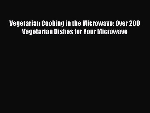 Read Vegetarian Cooking in the Microwave: Over 200 Vegetarian Dishes for Your Microwave Ebook