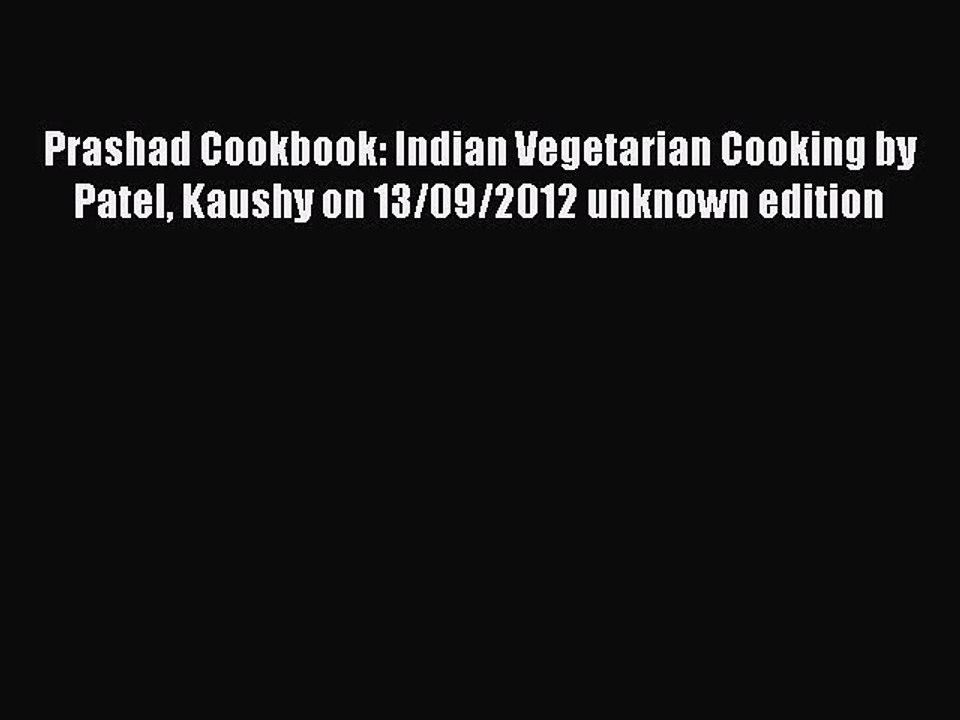 Read Prashad Cookbook: Indian Vegetarian Cooking by Patel Kaushy on 13/09/2012 unknown edition