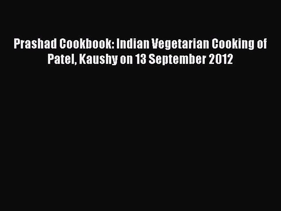 Read Prashad Cookbook: Indian Vegetarian Cooking of Patel Kaushy on 13 September 2012 PDF Free