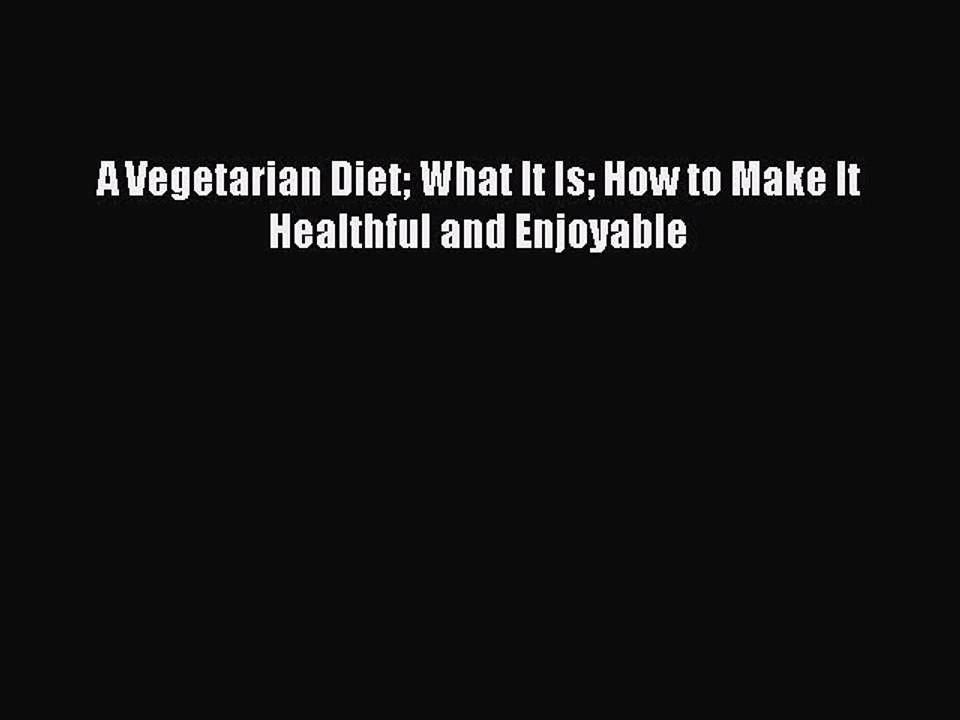 Download A Vegetarian Diet What It Is How to Make It Healthful and Enjoyable PDF Free