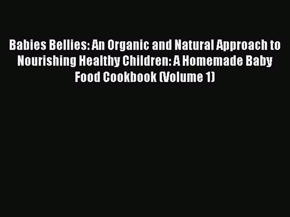 Read Babies Bellies: An Organic and Natural Approach to Nourishing Healthy Children: A Homemade